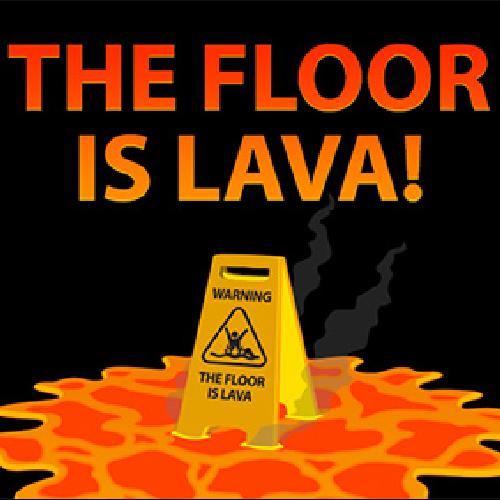 The Floor is Lava